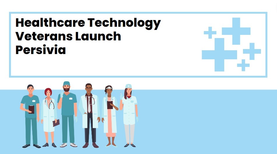 Healthcare Technology Veterans Launch Persivia to Focus on Population Health, Precision Medicine and Chronic Care Management to Enable Providers to Effectively Manage Patient Populations
