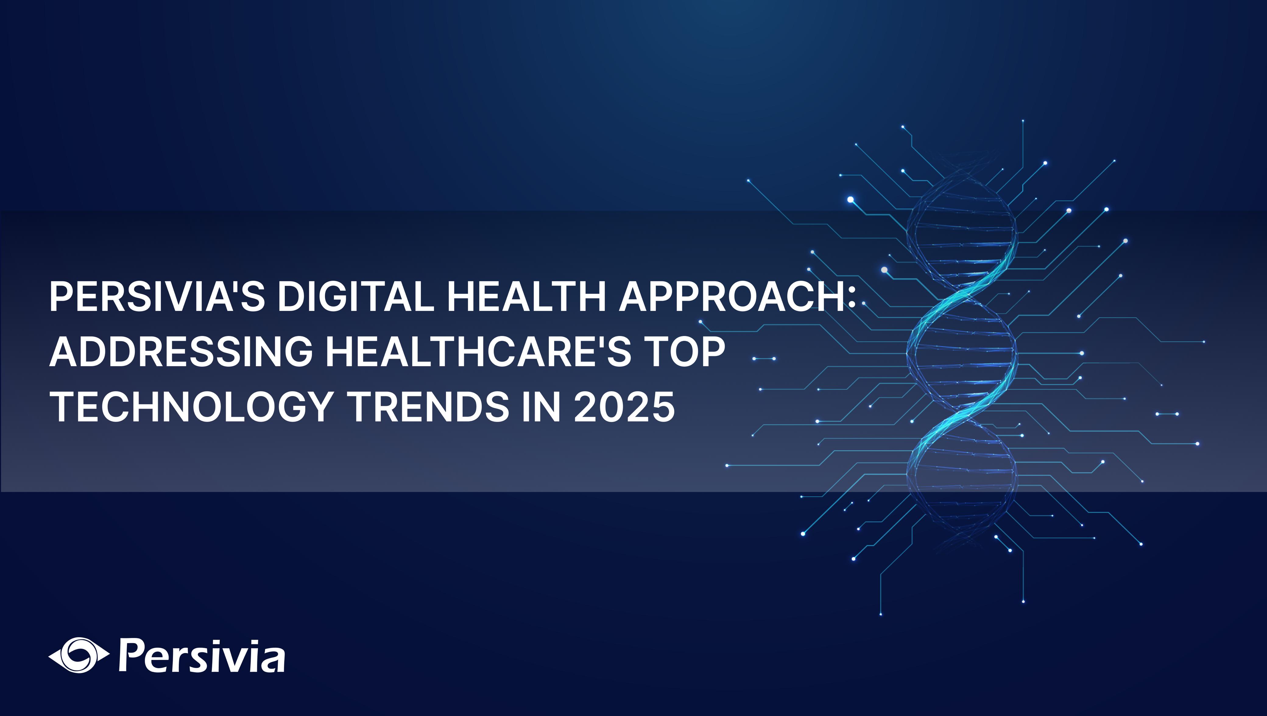 Persivia’s Digital Health Approach: Addressing Healthcare’s Top Technology Trends in 2025